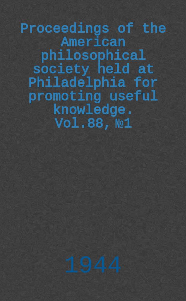 Proceedings of the American philosophical society held at Philadelphia for promoting useful knowledge. Vol.88, №1 : Symposium on taxation and the social structure, Philadelphia. 1944