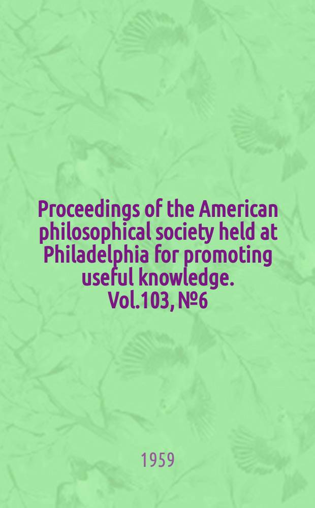 Proceedings of the American philosophical society held at Philadelphia for promoting useful knowledge. Vol.103, №6 : Studies of historical documents in the Library of the American philosophical society