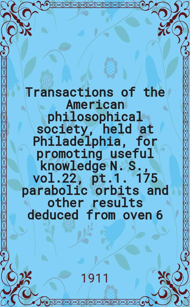 Transactions of the American philosophical society, held at Philadelphia, for promoting useful knowledge N. S., vol.22, pt.1. 175 parabolic orbits and other results deduced from oven 6, 200 meteors
