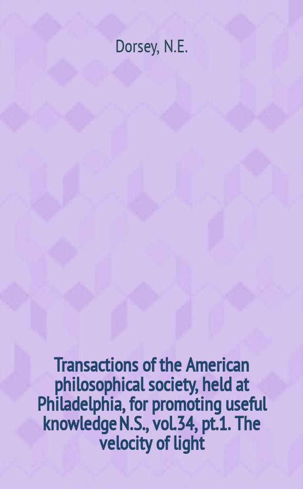 Transactions of the American philosophical society, held at Philadelphia, for promoting useful knowledge N. S., vol.34, pt.1. The velocity of light