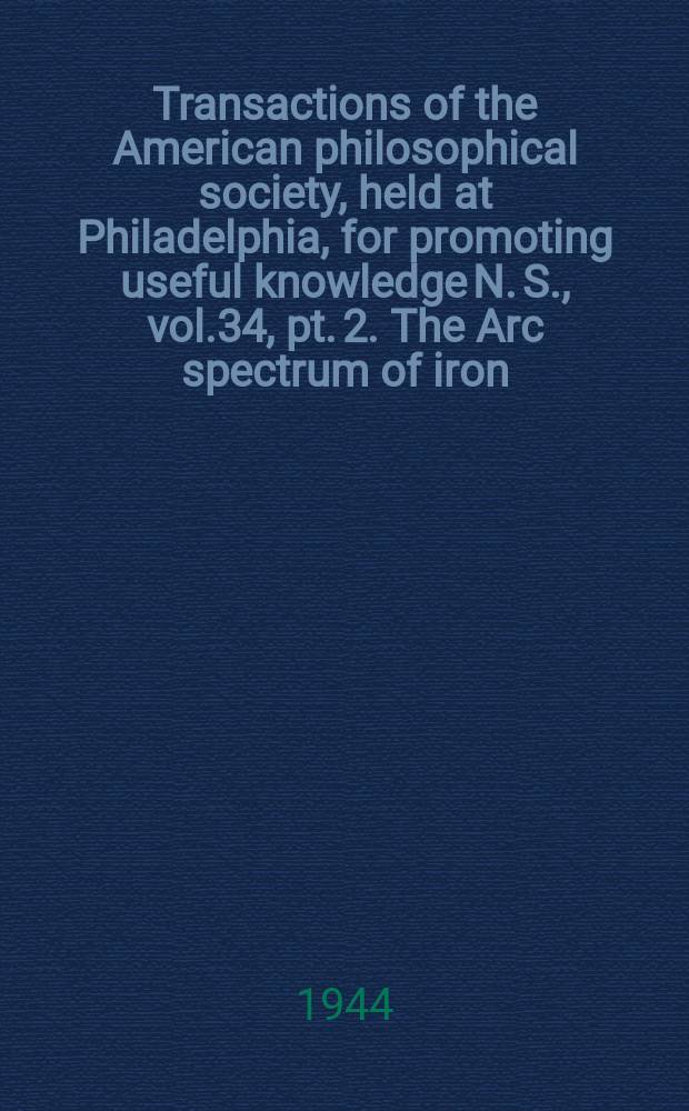 Transactions of the American philosophical society, held at Philadelphia, for promoting useful knowledge N. S., vol.34, pt. 2. The Arc spectrum of iron (Fe1)