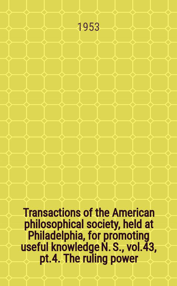 Transactions of the American philosophical society, held at Philadelphia, for promoting useful knowledge N. S., vol.43, pt.4. The ruling power