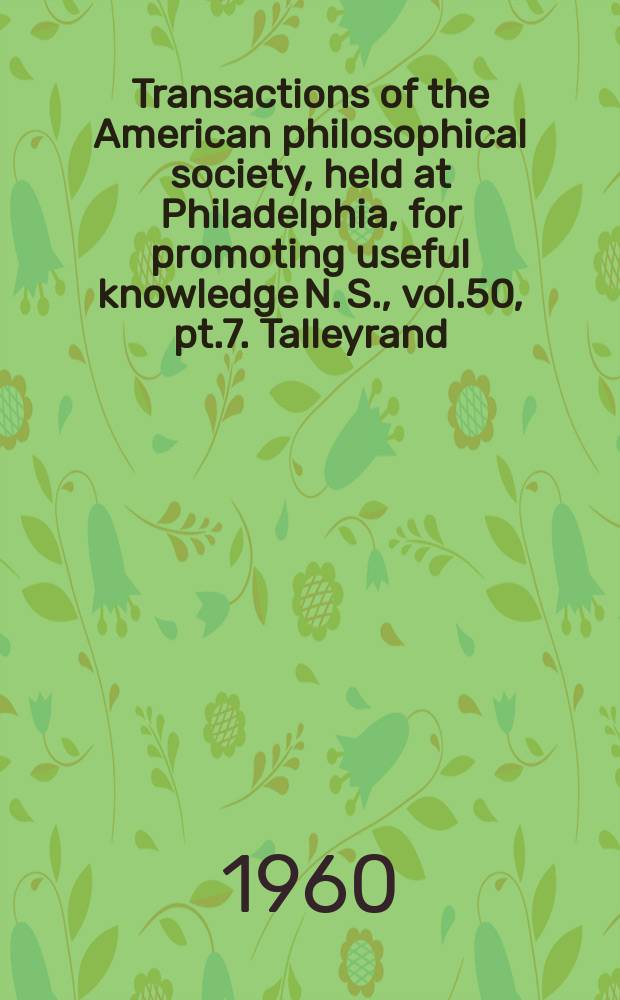 Transactions of the American philosophical society, held at Philadelphia, for promoting useful knowledge N. S., vol.50, pt.7. Talleyrand: the cardinal of Périgord (1301-1364)