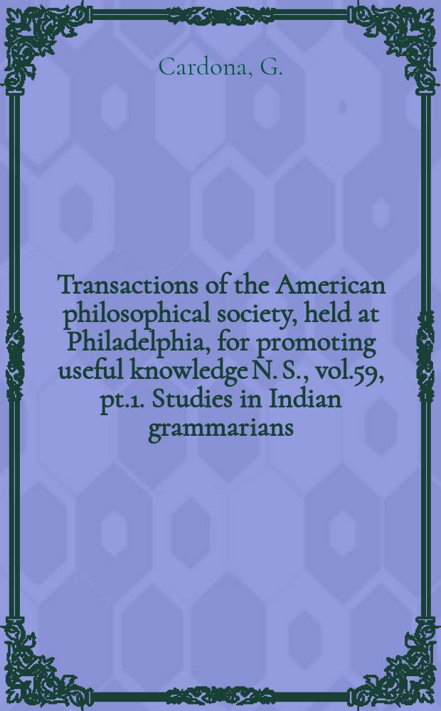 Transactions of the American philosophical society, held at Philadelphia, for promoting useful knowledge N. S., vol.59, pt.1. Studies in Indian grammarians