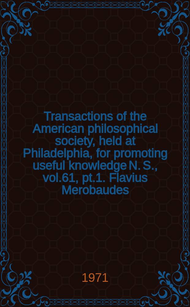 Transactions of the American philosophical society, held at Philadelphia, for promoting useful knowledge N. S., vol.61, pt.1. Flavius Merobaudes