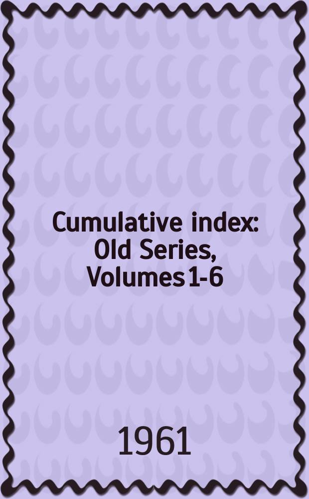 Cumulative index : Old Series, Volumes 1-6 (1771-1809). New Series, Volumes 1-50 (1818-1960) : Historical and Literary Commitee, Volumes 1-3 (1819-1843) : Supplement to American Magazine (1769)