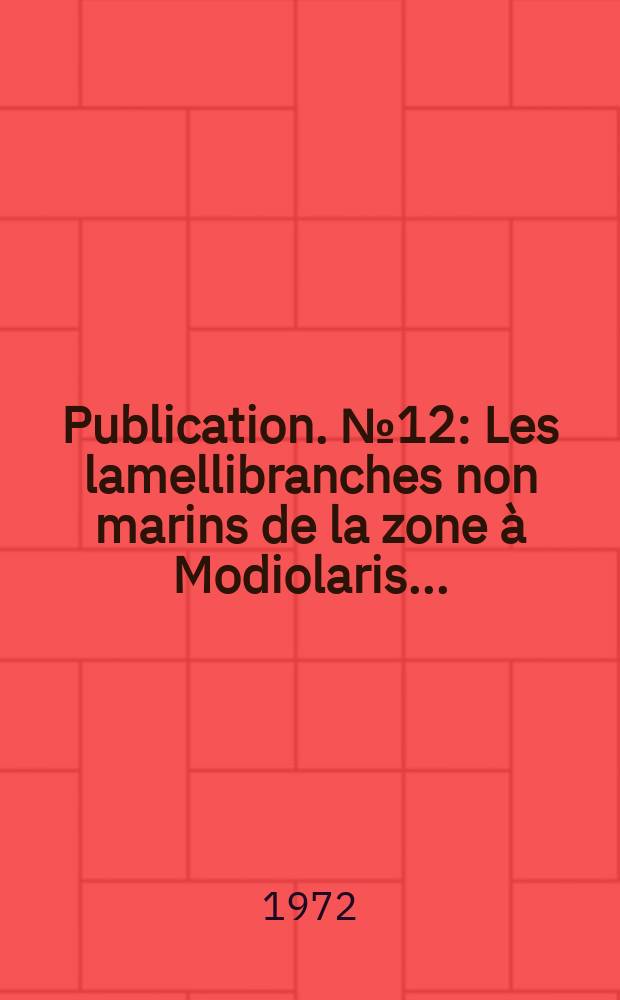 Publication. №12 : Les lamellibranches non marins de la zone à Modiolaris ...