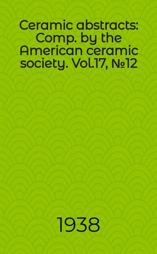 Ceramic abstracts : Comp. by the American ceramic society. Vol.17, №12 : Index