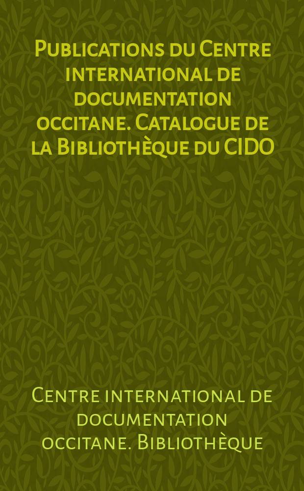 Publications du Centre international de documentation occitane. Catalogue de la Bibliothèque du CIDO