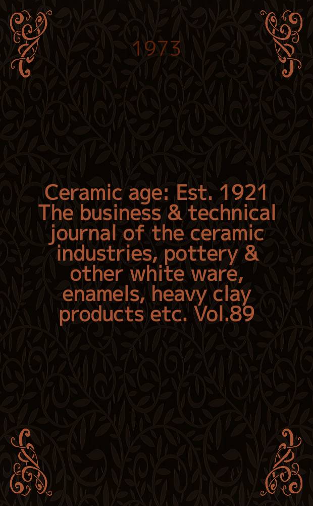 Ceramic age : Est. 1921 The business & technical journal of the ceramic industries, pottery & other white ware, enamels, heavy clay products etc. Vol.89, №7 : (Ceramic manual-73)