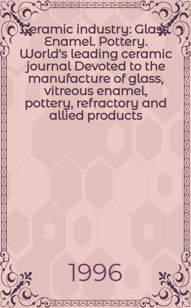 Ceramic industry : Glass. Enamel. Pottery. World's leading ceramic journal Devoted to the manufacture of glass, vitreous enamel, pottery, refractory and allied products. Vol.146, №8 : (75th anniversary data book)