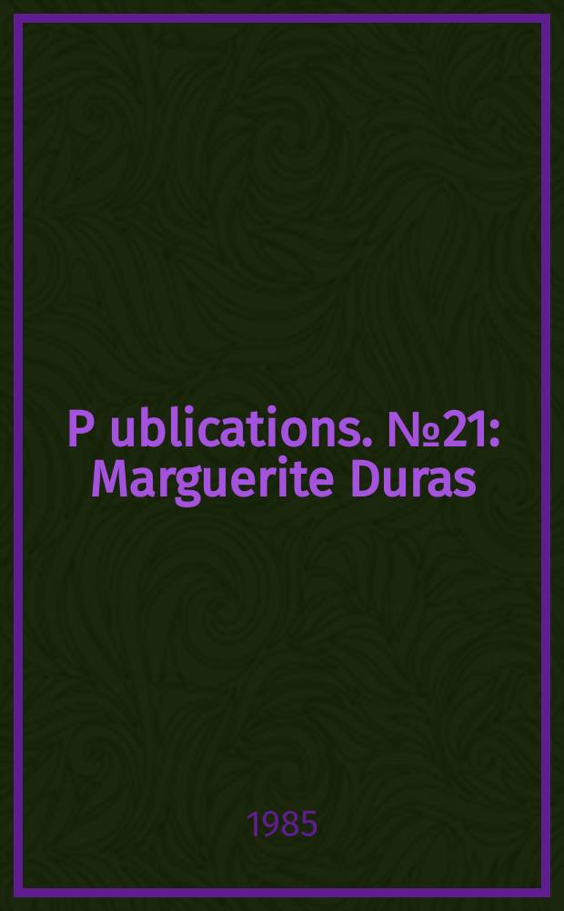 P[ublications]. №21 : Marguerite Duras