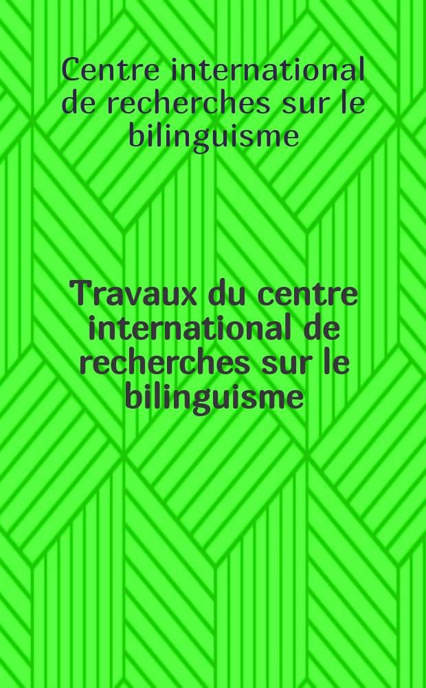 Travaux du centre international de recherches sur le bilinguisme = Publications of the International center for research on bilingualism. F, Bibliographies