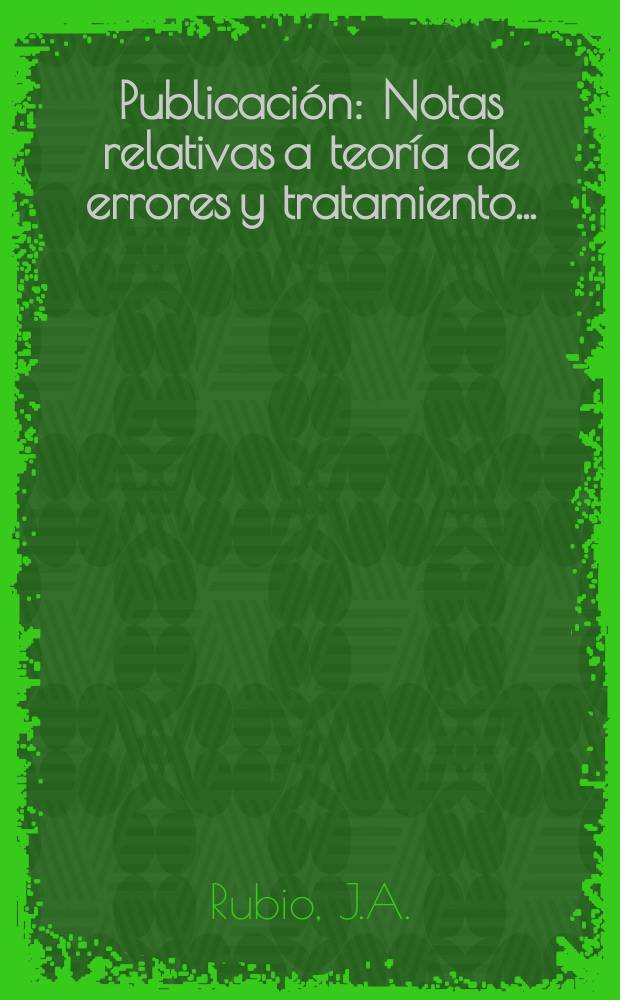 [Publicación] : Notas relativas a teoría de errores y tratamiento ...