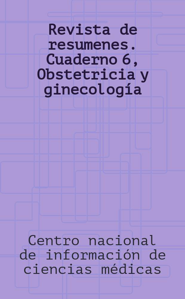 Revista de resumenes. Cuaderno 6, Obstetricia y ginecología
