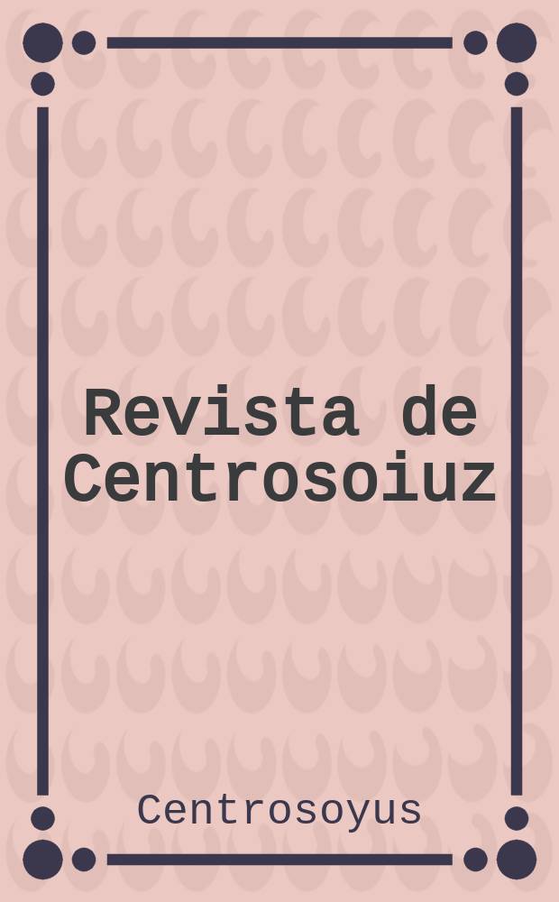 Revista de Centrosoiuz : Publ. mensual de la Union central de cooperativas de consumo de la URSS
