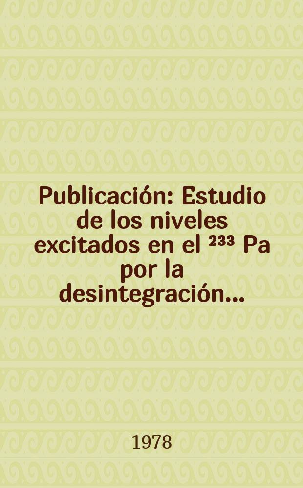 [Publicación] : Estudio de los niveles excitados en el ²³³ Pa por la desintegración ...