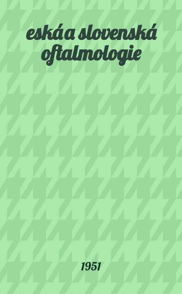 Česká a slovenská oftalmologie = Czech and Slovak opthalmology : Časopis České oftalmologické společ. a Sloven oftalmologické společ