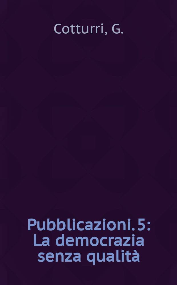 [Pubblicazioni]. 5 : La democrazia senza qualità