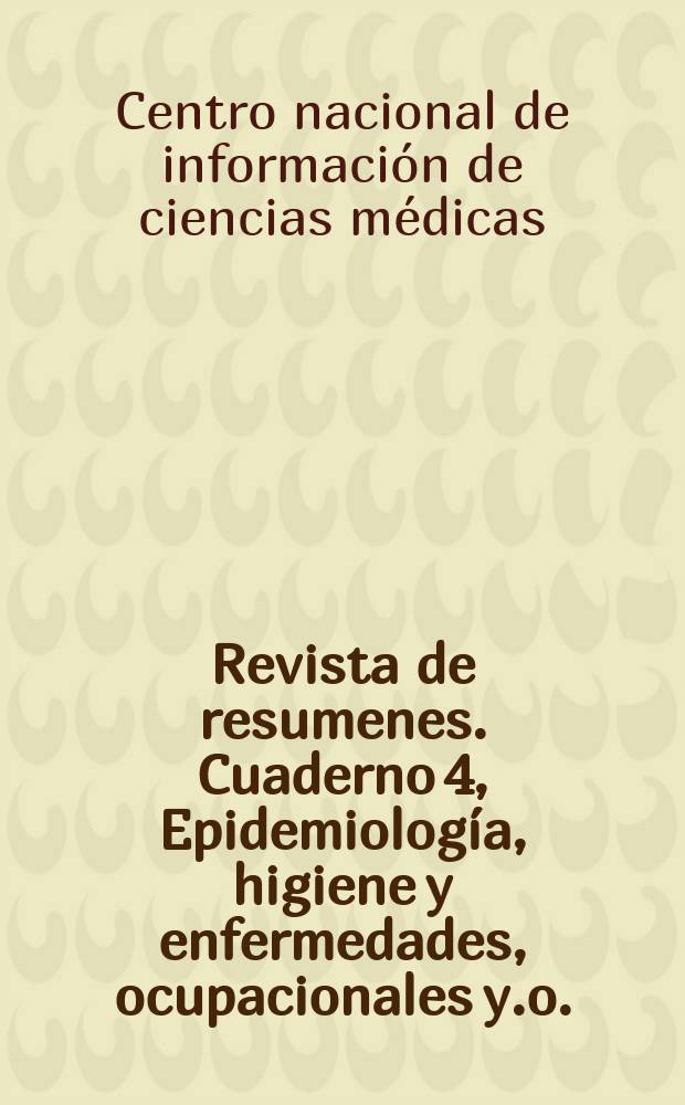Revista de resumenes. Cuaderno 4, Epidemiología, higiene y enfermedades, ocupacionales [y.o.]