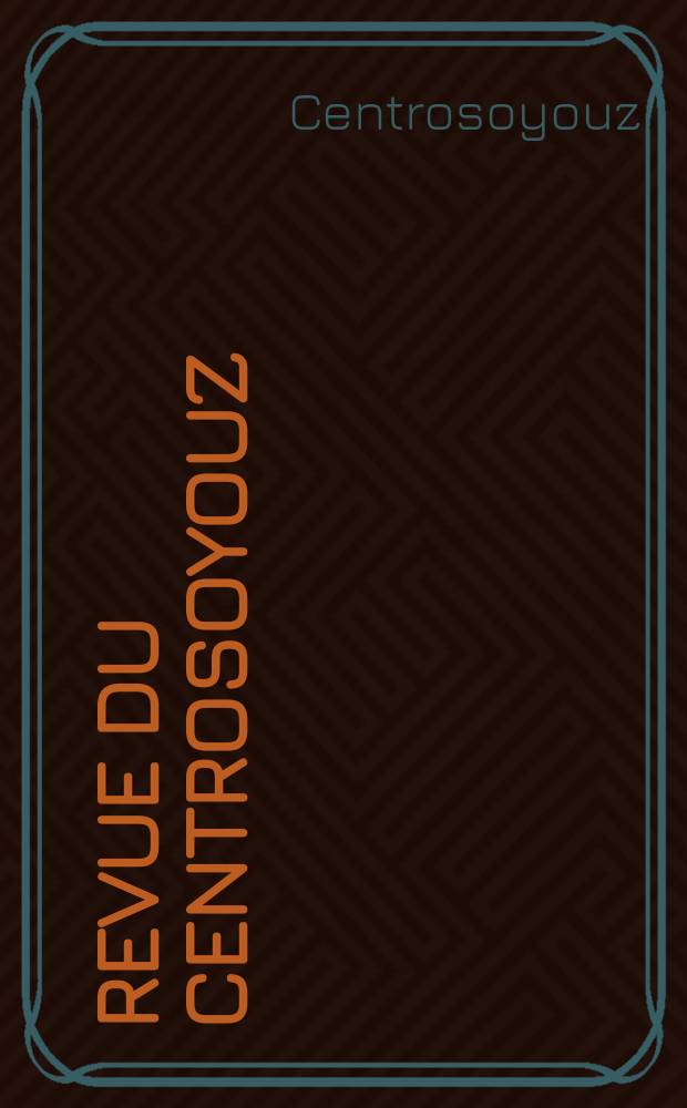 Revue du Centrosoyouz : Publ. mensuellement par l'Union centrale des sociétés de consommation de l'U.R.S.S