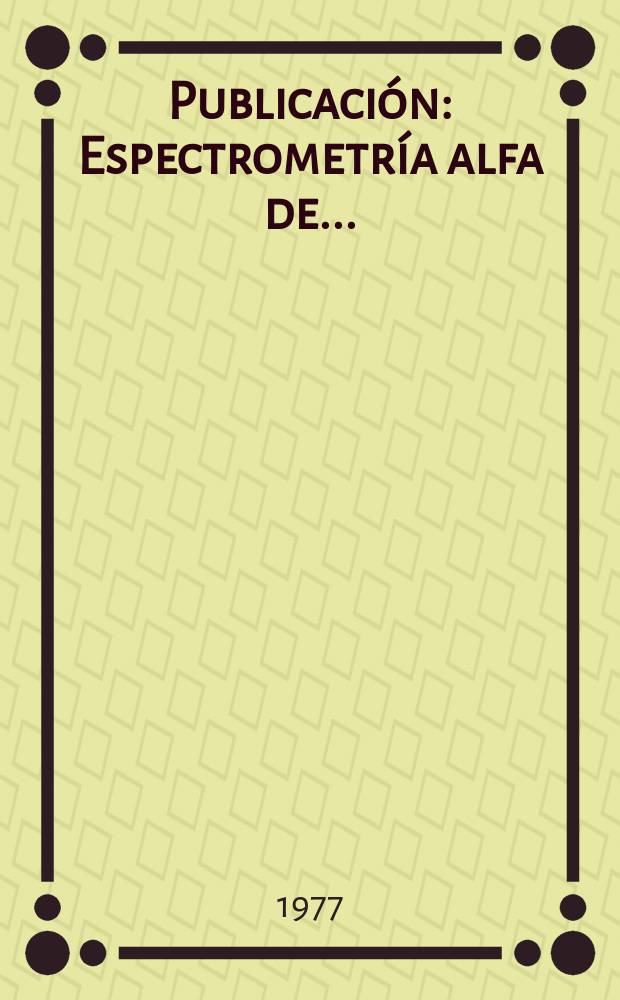 [Publicación] : Espectrometría alfa de ...