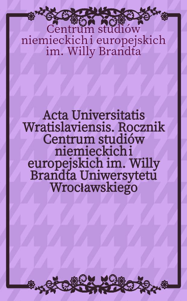 Acta Universitatis Wratislaviensis. Rocznik Centrum studiów niemieckich i europejskich im. Willy Brandta Uniwersytetu Wrocławskiego