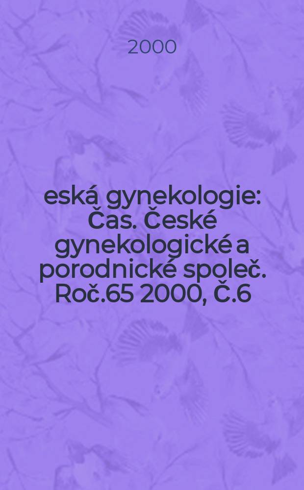 Česká gynekologie : Čas. České gynekologické a porodnické společ. Roč.65 2000, Č.6