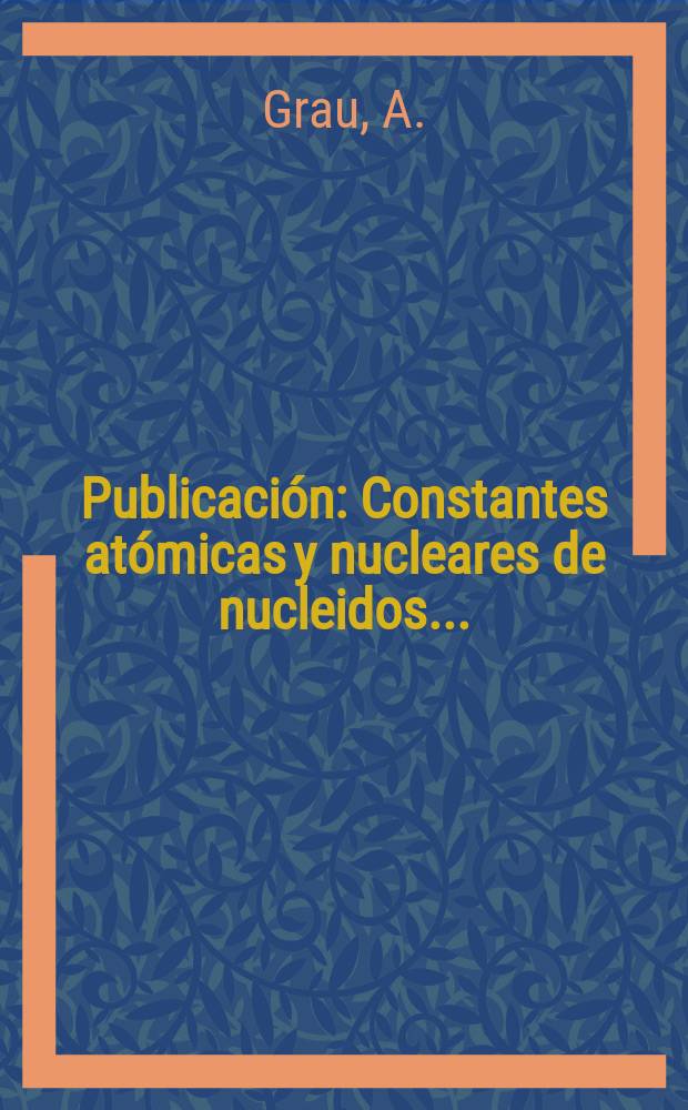 [Publicación] : Constantes atómicas y nucleares de nucleidos ...