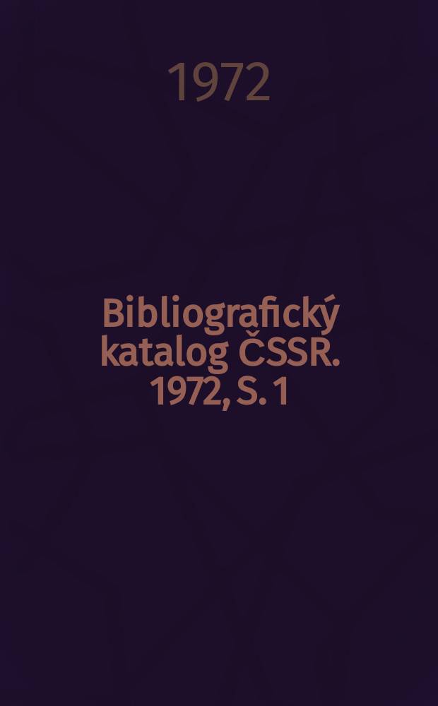 Bibliografický katalog ČSSR. 1972, S. 1