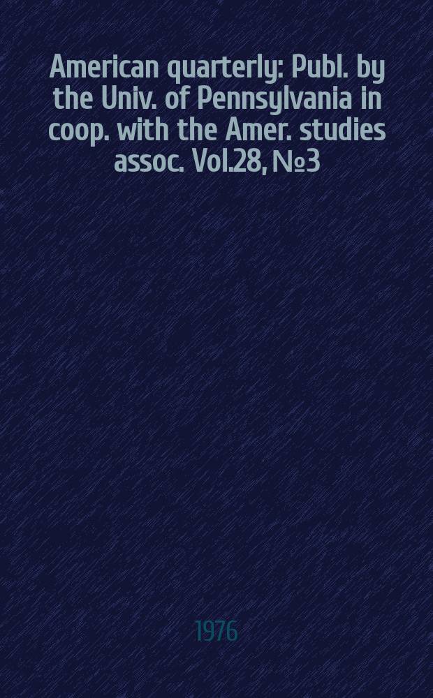 American quarterly : Publ. by the Univ. of Pennsylvania in coop. with the Amer. studies assoc. Vol.28, №3 : (Bibliography issue)