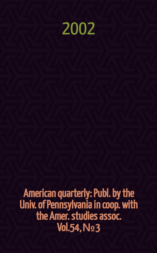 American quarterly : Publ. by the Univ. of Pennsylvania in coop. with the Amer. studies assoc. Vol.54, №3