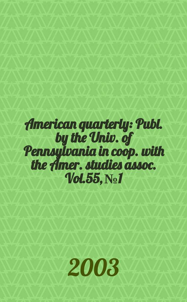 American quarterly : Publ. by the Univ. of Pennsylvania in coop. with the Amer. studies assoc. Vol.55, №1