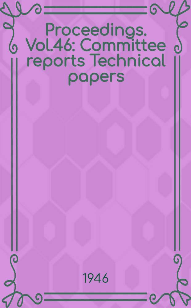 Proceedings. Vol.46 : Committee reports Technical papers