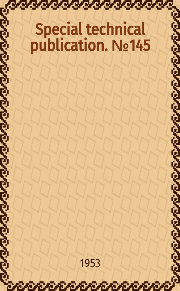 Special technical publication. №145 : Symposium on non-destructive testing