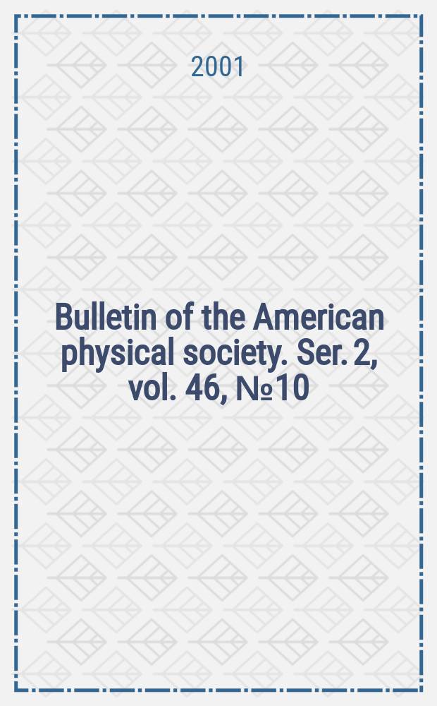 Bulletin of the American physical society. Ser. 2, vol. 46, № 10