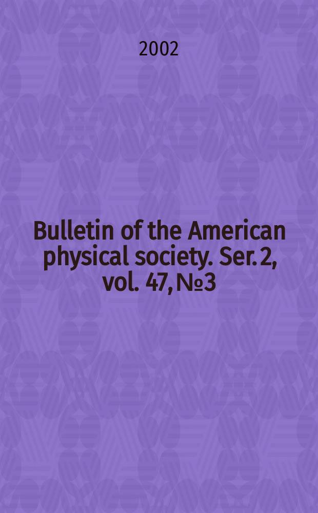 Bulletin of the American physical society. Ser. 2, vol. 47, № 3