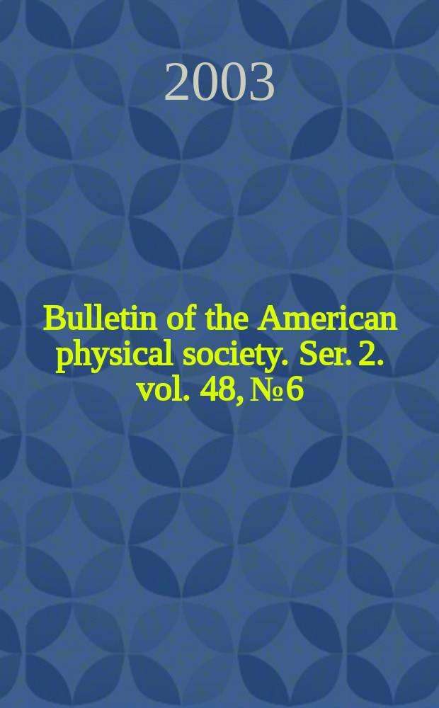 Bulletin of the American physical society. Ser. 2. vol. 48, № 6