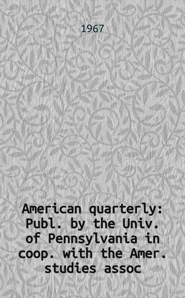 American quarterly : Publ. by the Univ. of Pennsylvania in coop. with the Amer. studies assoc