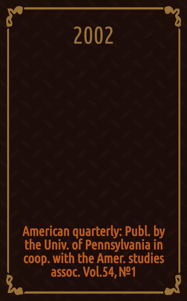 American quarterly : Publ. by the Univ. of Pennsylvania in coop. with the Amer. studies assoc. Vol.54, №1