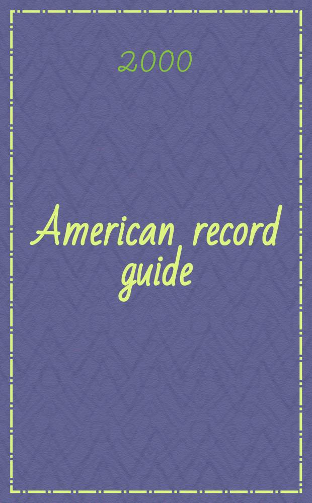 American record guide : Independent critics rev., classical recordings a. music in concert. Vol.63, №5