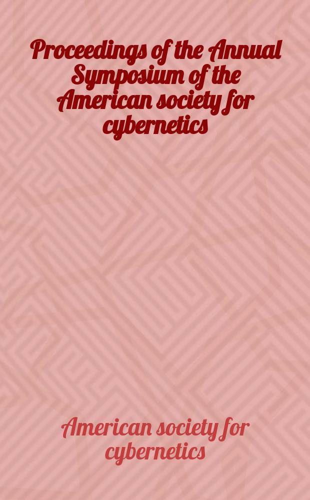 Proceedings of the Annual Symposium of the American society for cybernetics