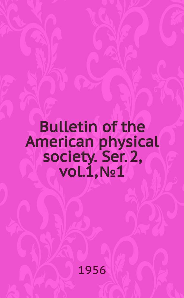 Bulletin of the American physical society. Ser. 2, vol.1, №1
