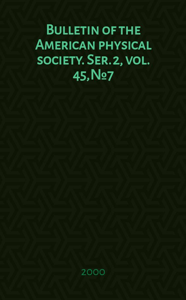 Bulletin of the American physical society. Ser. 2, vol. 45, № 7