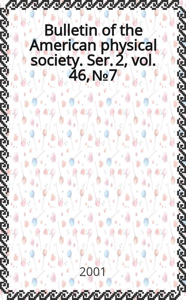 Bulletin of the American physical society. Ser. 2, vol. 46, № 7