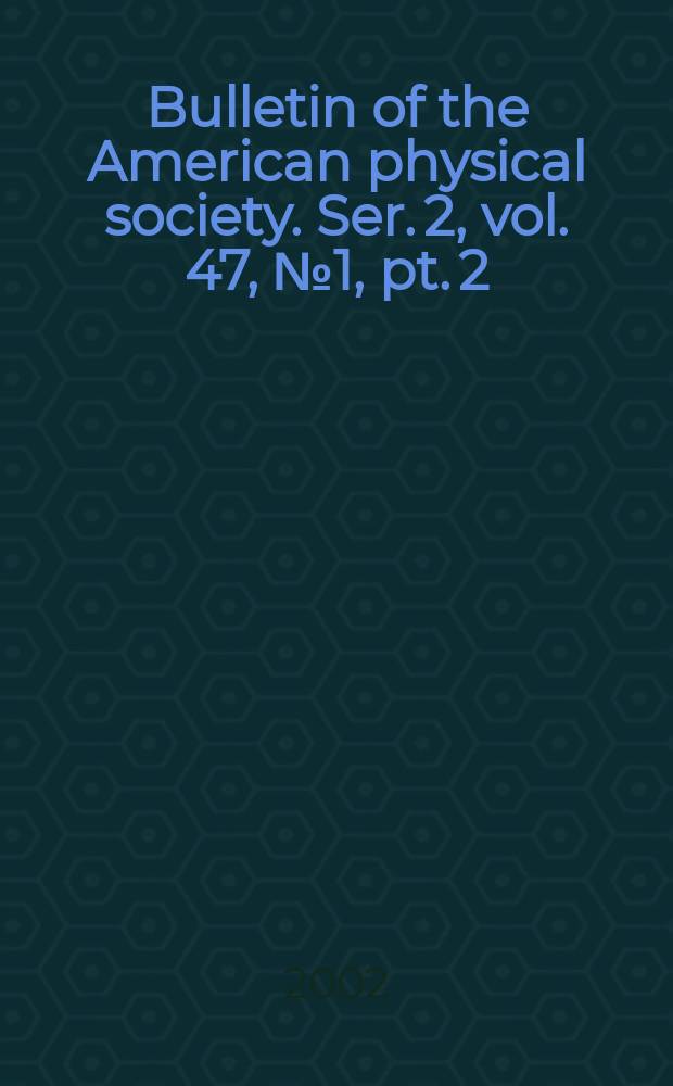 Bulletin of the American physical society. Ser. 2, vol. 47, № 1, pt. 2