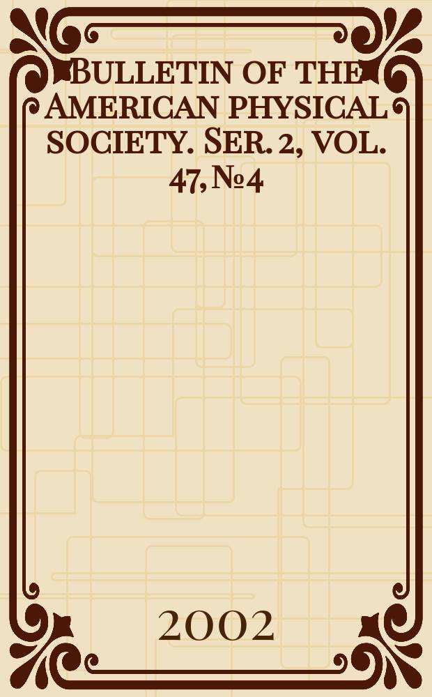 Bulletin of the American physical society. Ser. 2, vol. 47, № 4