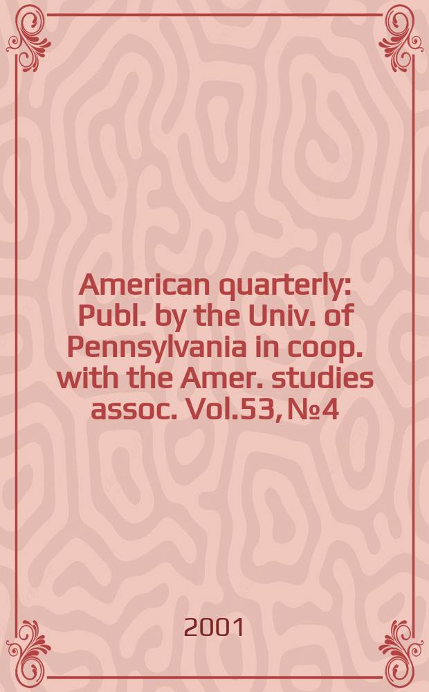 American quarterly : Publ. by the Univ. of Pennsylvania in coop. with the Amer. studies assoc. Vol.53, №4