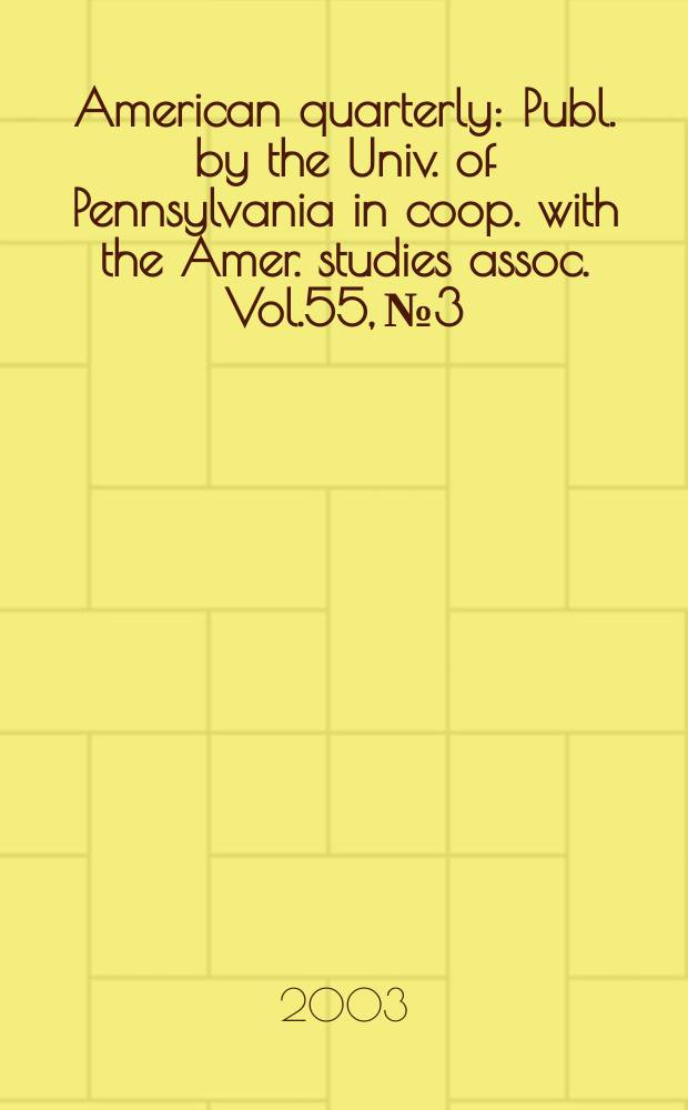 American quarterly : Publ. by the Univ. of Pennsylvania in coop. with the Amer. studies assoc. Vol.55, №3