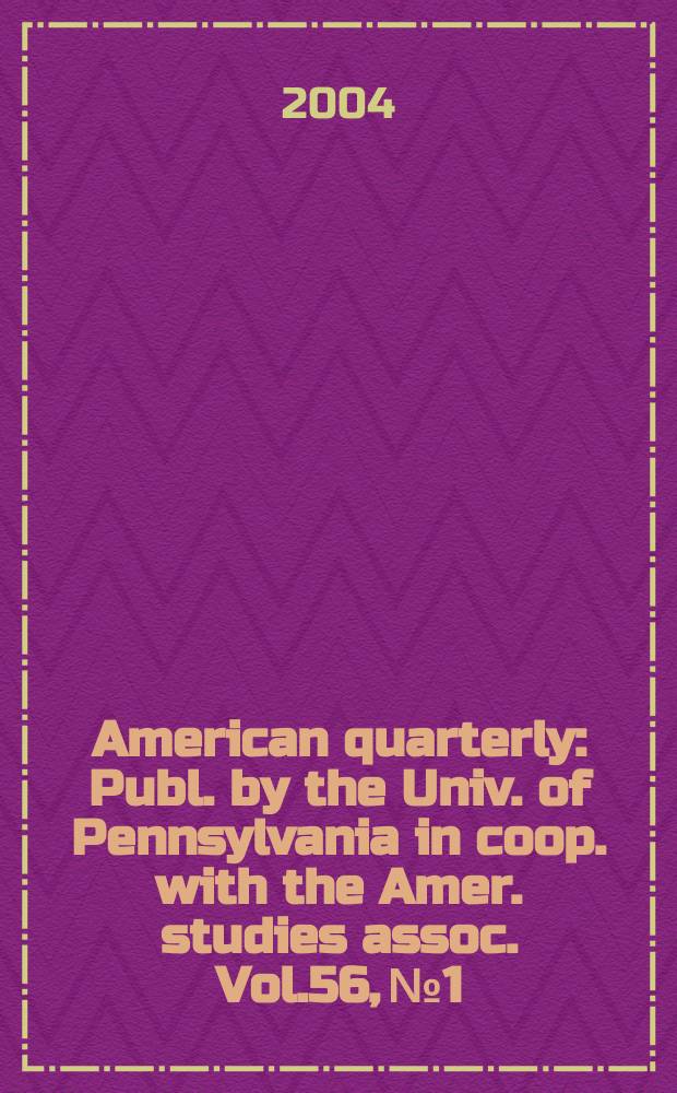 American quarterly : Publ. by the Univ. of Pennsylvania in coop. with the Amer. studies assoc. Vol.56, №1